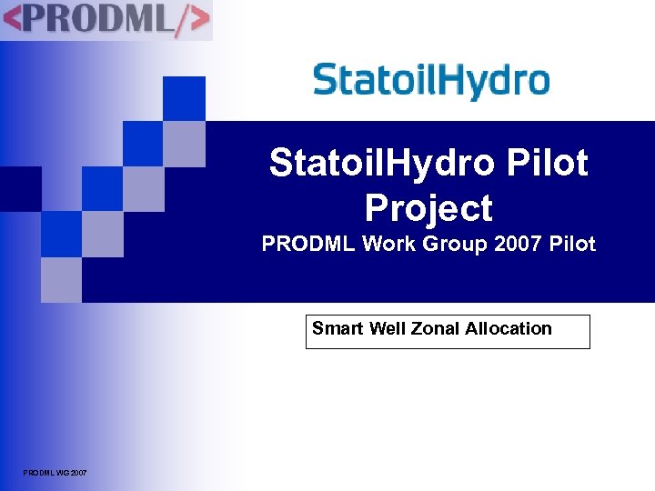 Statoil. Hydro Pilot Project PRODML Work Group 2007 Pilot Smart Well Zonal Allocation PRODML