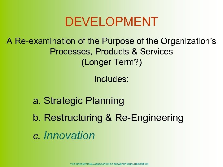 DEVELOPMENT A Re-examination of the Purpose of the Organization’s Processes, Products & Services (Longer