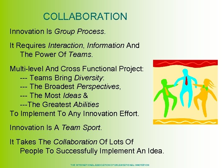  COLLABORATION Innovation Is Group Process. It Requires Interaction, Information And The Power Of