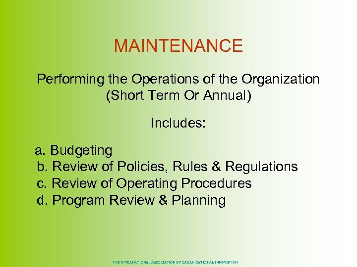MAINTENANCE Performing the Operations of the Organization (Short Term Or Annual) Includes: a. Budgeting