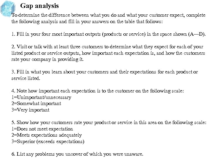 Gap analysis To determine the difference between what you do and what your customer