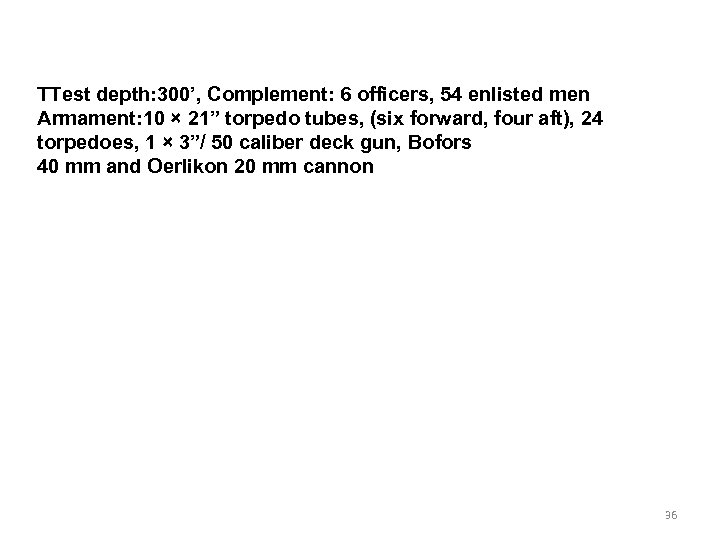 TTest depth: 300’, Complement: 6 officers, 54 enlisted men Armament: 10 × 21” torpedo