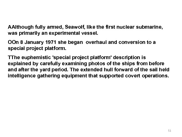 AAlthough fully armed, Seawolf, like the first nuclear submarine, was primarily an experimental vessel.