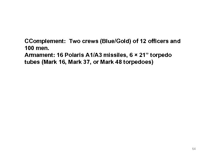CComplement: Two crews (Blue/Gold) of 12 officers and 100 men. Armament: 16 Polaris A