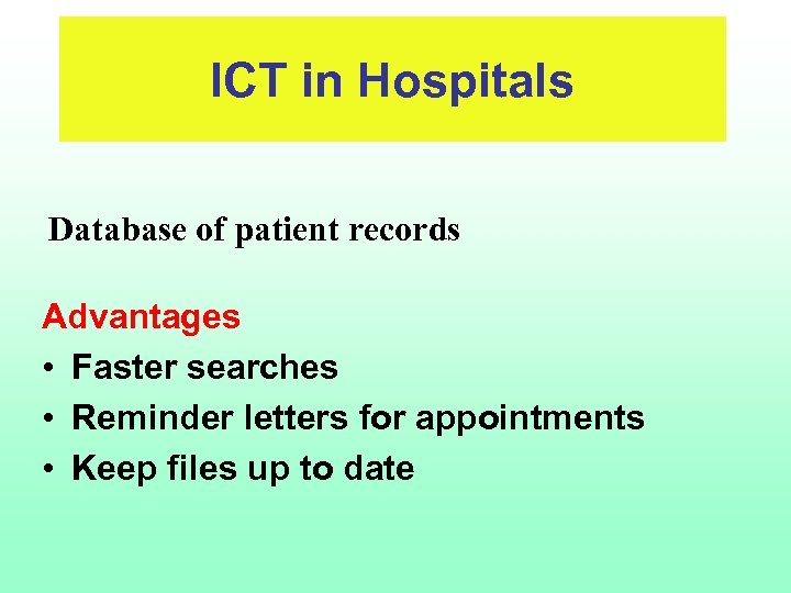 ICT in Hospitals Database of patient records Advantages • Faster searches • Reminder letters