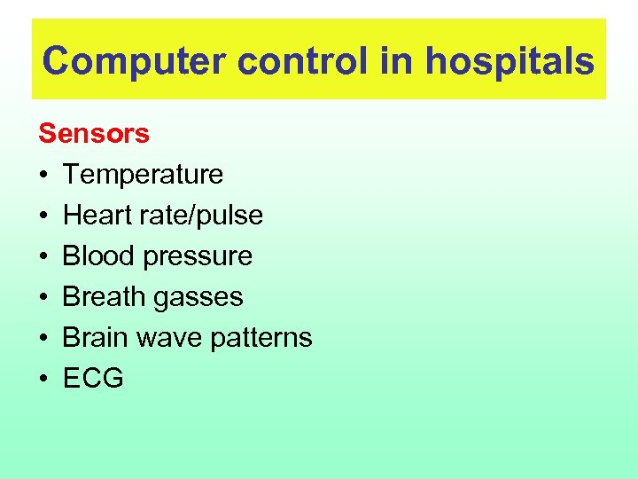 Computer control in hospitals Sensors • Temperature • Heart rate/pulse • Blood pressure •