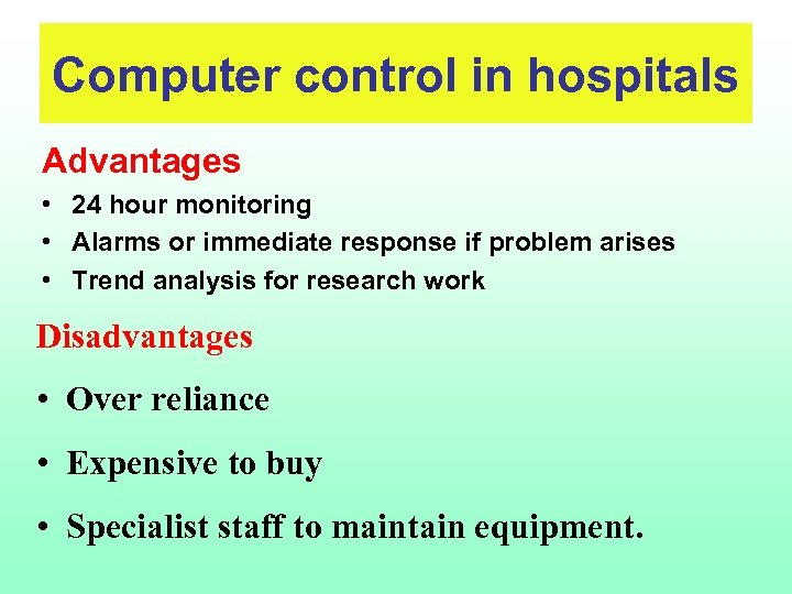 Computer control in hospitals Advantages • 24 hour monitoring • Alarms or immediate response