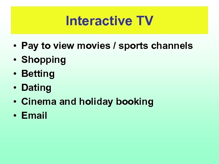 Interactive TV • • • Pay to view movies / sports channels Shopping Betting