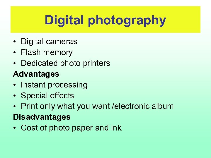 Digital photography • Digital cameras • Flash memory • Dedicated photo printers Advantages •