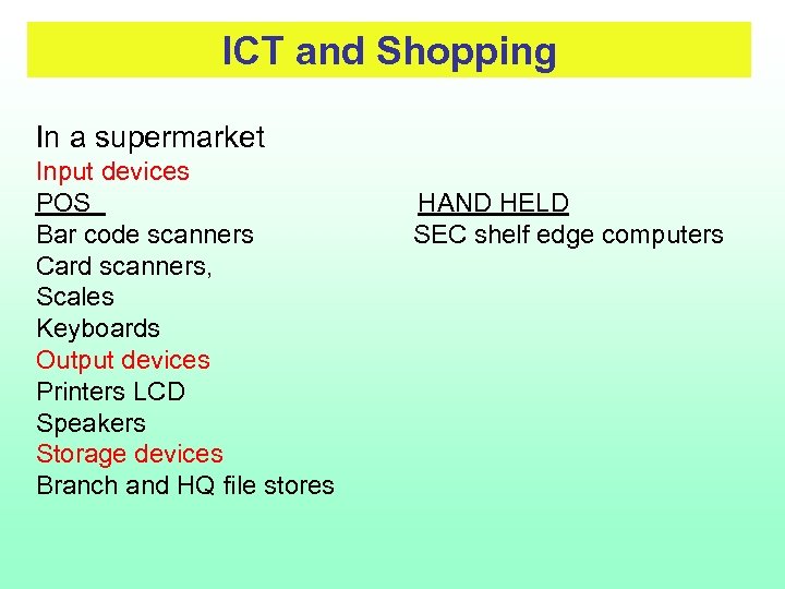 ICT and Shopping In a supermarket Input devices POS Bar code scanners Card scanners,