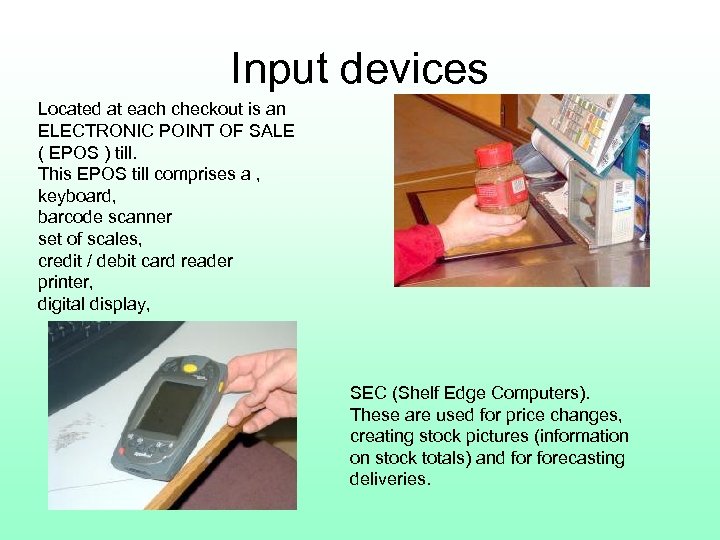 Input devices Located at each checkout is an ELECTRONIC POINT OF SALE ( EPOS