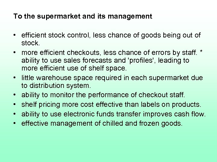 To the supermarket and its management • efficient stock control, less chance of goods
