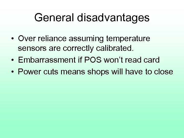 General disadvantages • Over reliance assuming temperature sensors are correctly calibrated. • Embarrassment if
