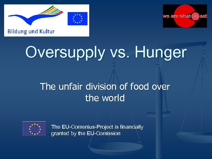 Oversupply vs. Hunger The unfair division of food over the world The EU-Comenius-Project is