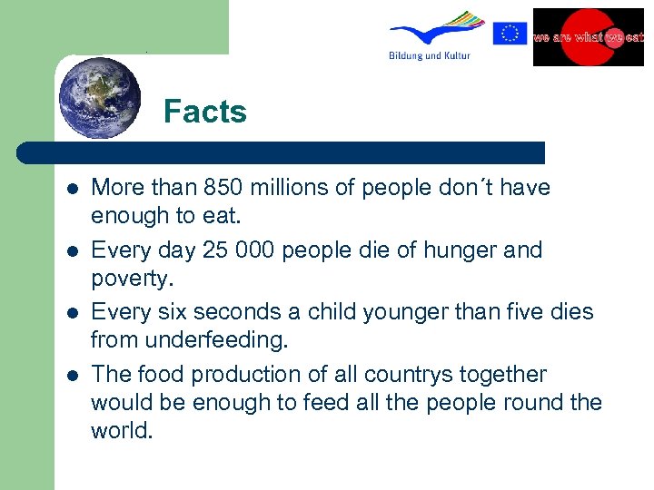 Facts l l More than 850 millions of people don´t have enough to eat.