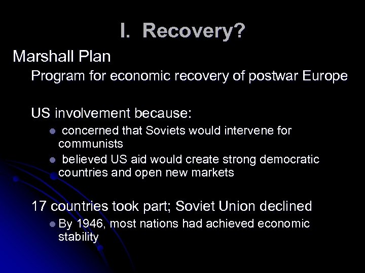 I. Recovery? Marshall Plan Program for economic recovery of postwar Europe US involvement because: