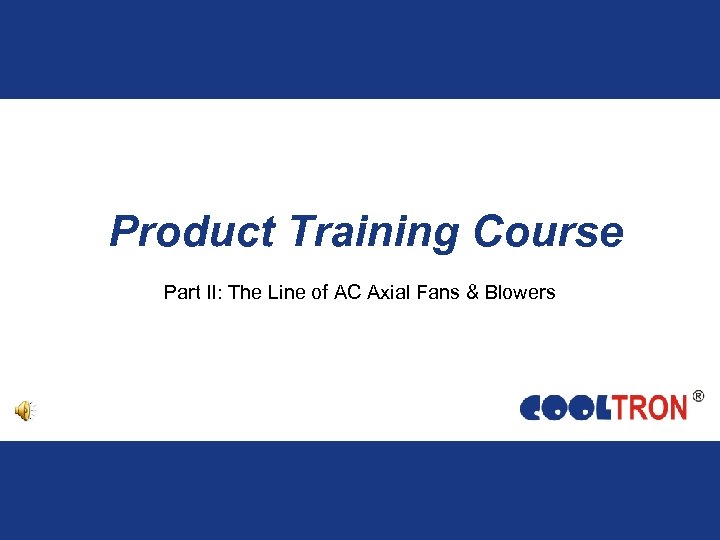 Product Training Course Part II: The Line of AC Axial Fans & Blowers 