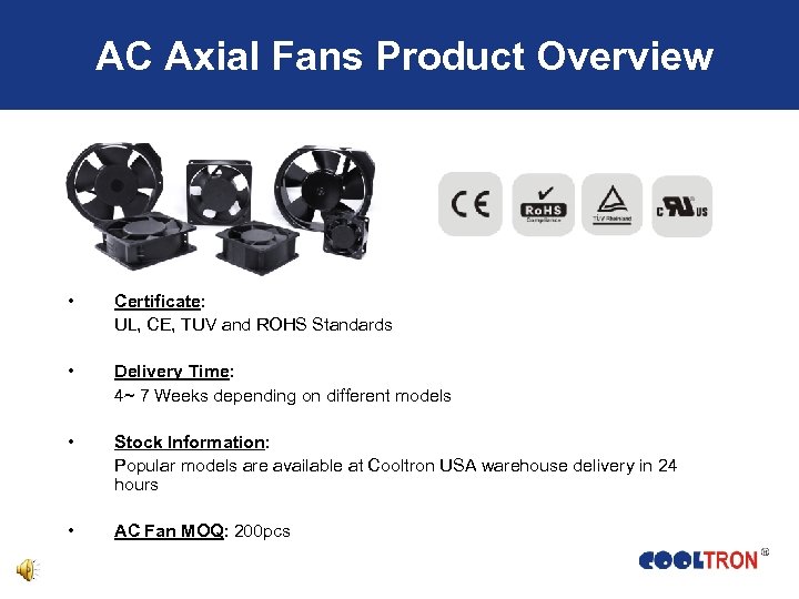 AC Axial Fans Product Overview • Certificate: UL, CE, TUV and ROHS Standards •