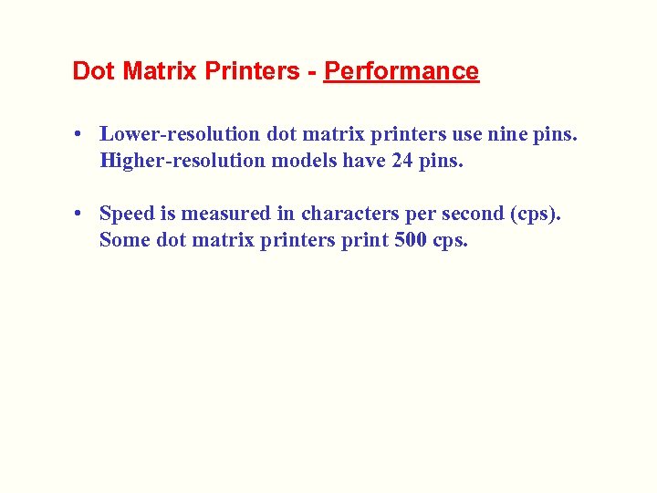 Dot Matrix Printers - Performance • Lower-resolution dot matrix printers use nine pins. Higher-resolution