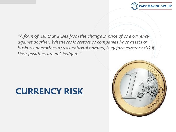 “A form of risk that arises from the change in price of one currency