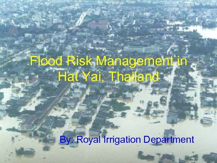Flood Risk Management in Hat Yai, Thailand By: Royal Irrigation Department 