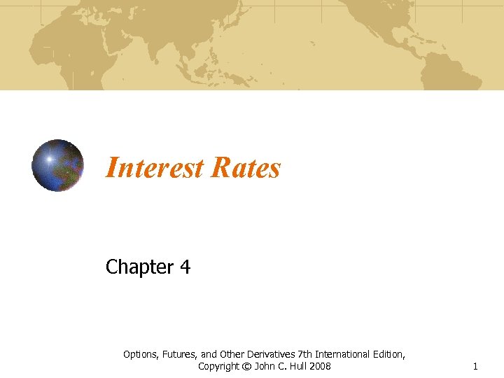 Interest Rates Chapter 4 Options, Futures, and Other Derivatives 7 th International Edition, Copyright