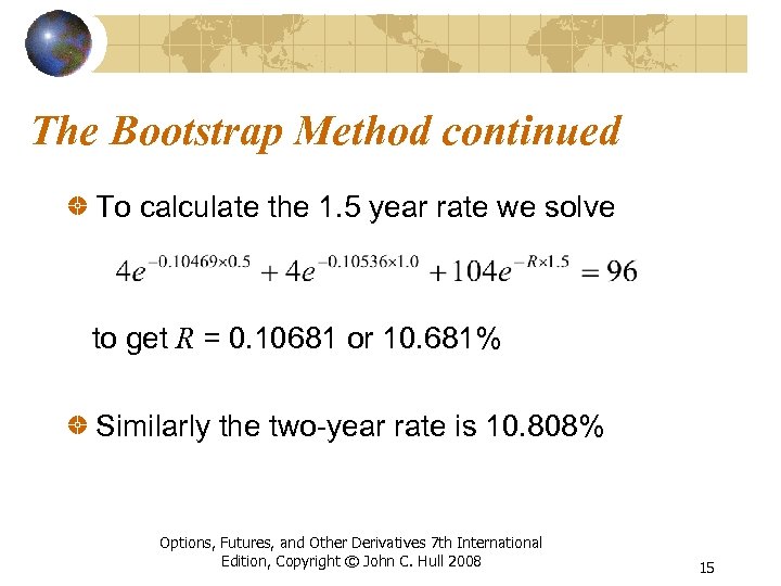The Bootstrap Method continued To calculate the 1. 5 year rate we solve to