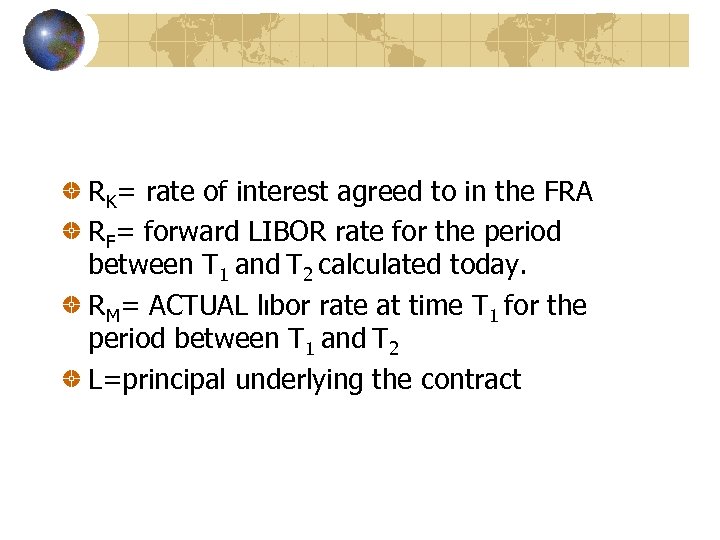 RK= rate of interest agreed to in the FRA RF= forward LIBOR rate for