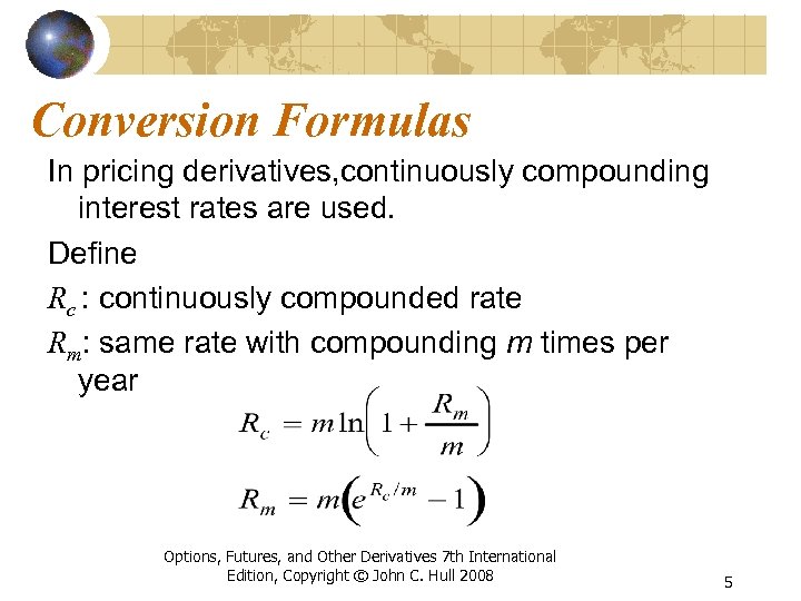 Conversion Formulas In pricing derivatives, continuously compounding interest rates are used. Define Rc :