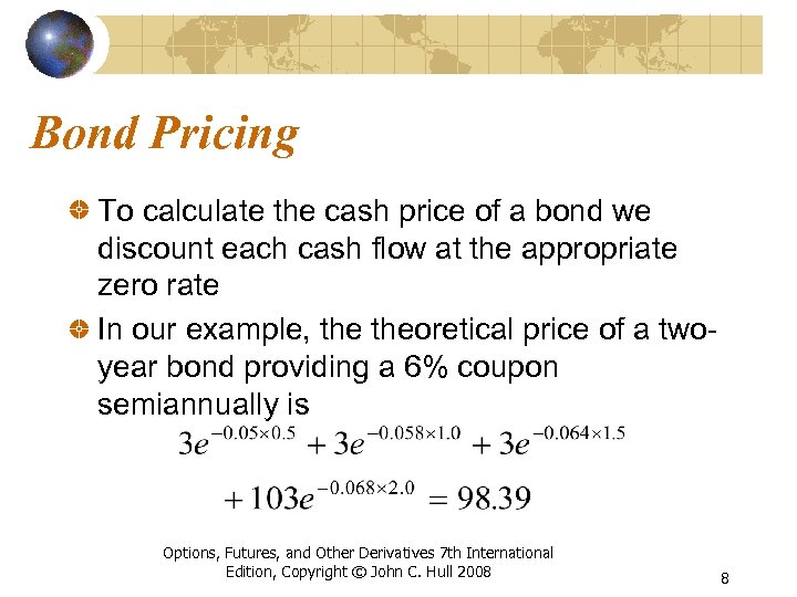 Bond Pricing To calculate the cash price of a bond we discount each cash