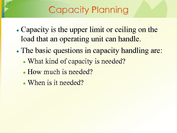-13 Capacity Planning Capacity is the upper limit or ceiling on the load that