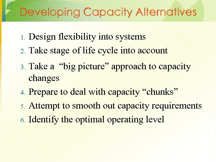 -23 Developing Capacity Alternatives 1. 2. 3. 4. 5. 6. Design flexibility into systems