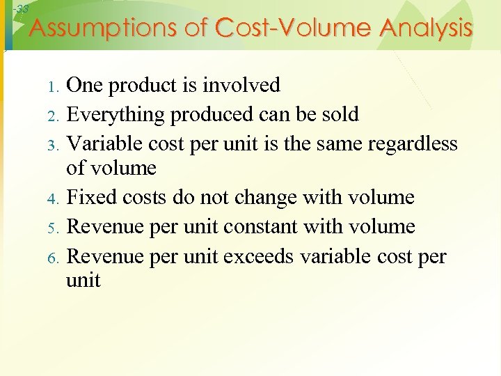 -33 Assumptions of Cost-Volume Analysis 1. 2. 3. 4. 5. 6. One product is