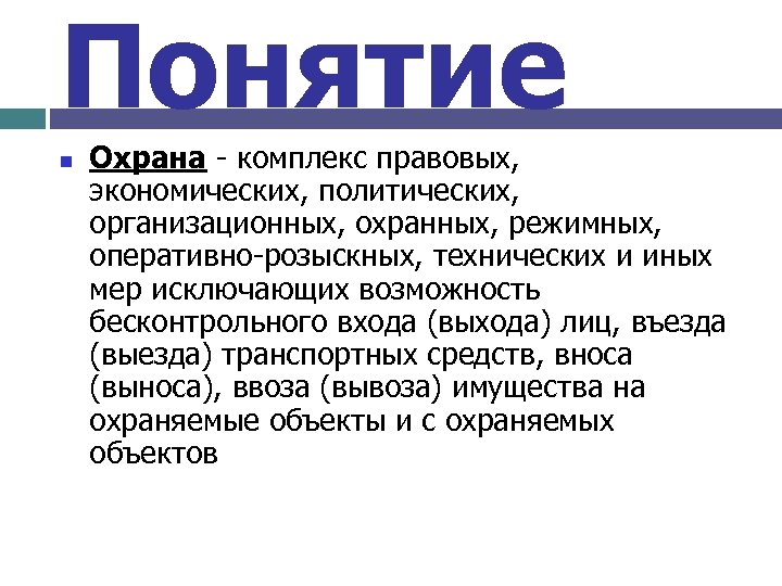 Понятие n Охрана - комплекс правовых, экономических, политических, организационных, охранных, режимных, оперативно-розыскных, технических и