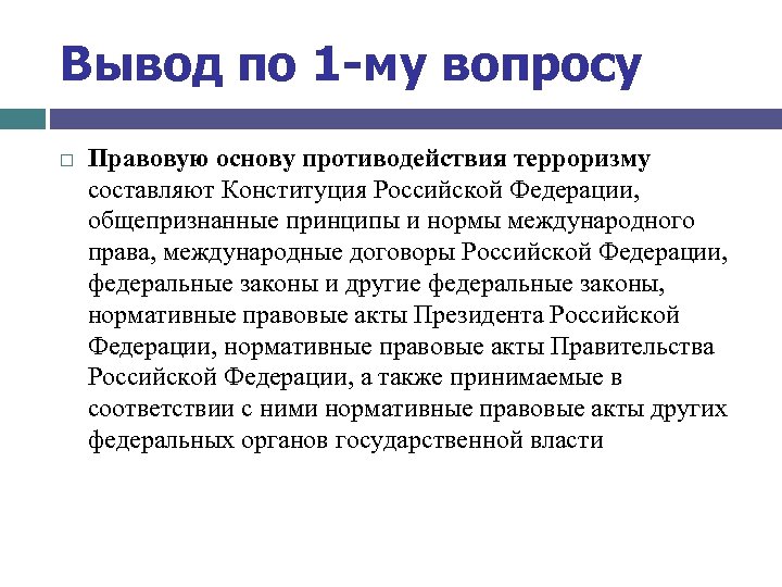 Вывод по 1 -му вопросу Правовую основу противодействия терроризму составляют Конституция Российской Федерации, общепризнанные