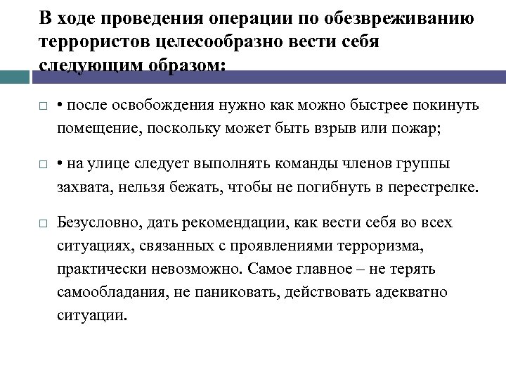 В ходе проведения операции по обезвреживанию террористов целесообразно вести себя следующим образом: • после