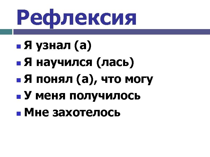 Рефлексия Я узнал (а) n Я научился (лась) n Я понял (а), что могу