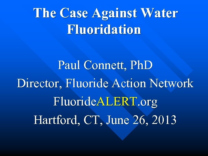  The Case Against Water Fluoridation Paul Connett, Ph. D Director, Fluoride Action Network