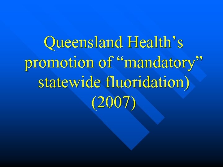 Queensland Health’s promotion of “mandatory” statewide fluoridation) (2007) 