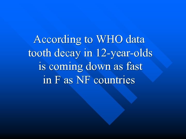 According to WHO data tooth decay in 12 -year-olds is coming down as fast