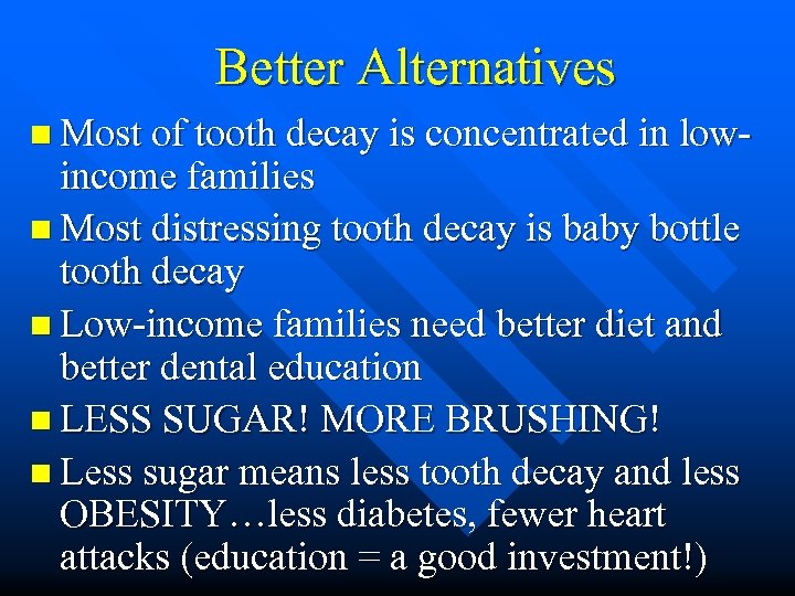 Better Alternatives n Most of tooth decay is concentrated in low- income families n
