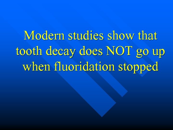 Modern studies show that tooth decay does NOT go up when fluoridation stopped 
