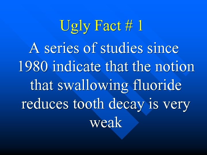  Ugly Fact # 1 A series of studies since 1980 indicate that the