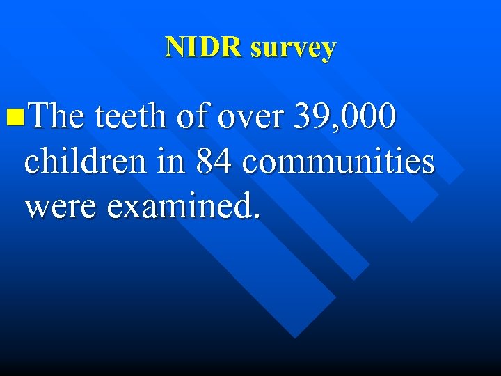 NIDR survey n. The teeth of over 39, 000 children in 84 communities were