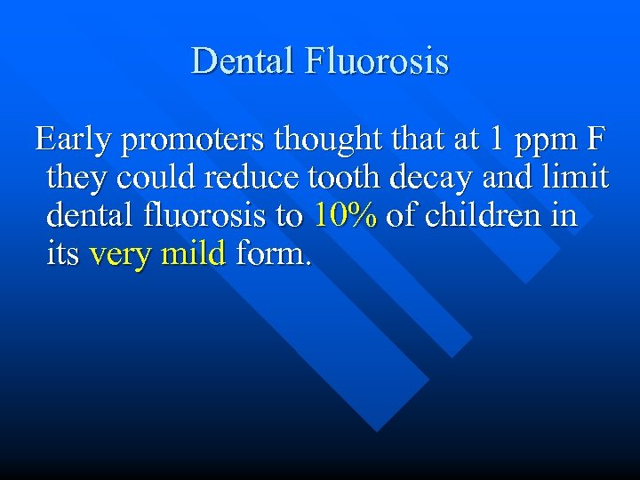 Dental Fluorosis Early promoters thought that at 1 ppm F they could reduce tooth