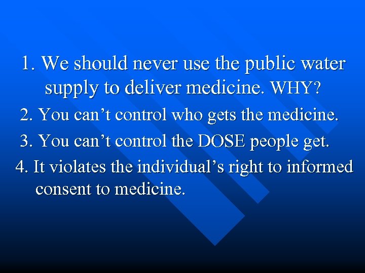  1. We should never use the public water supply to deliver medicine. WHY?
