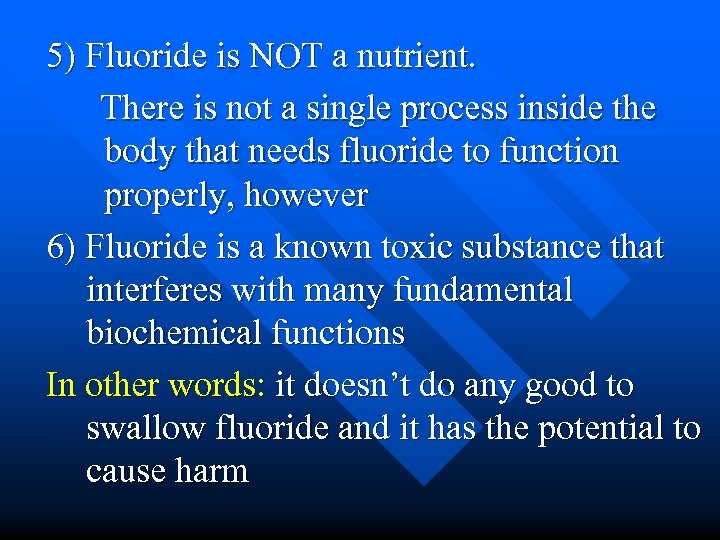 5) Fluoride is NOT a nutrient. There is not a single process inside the