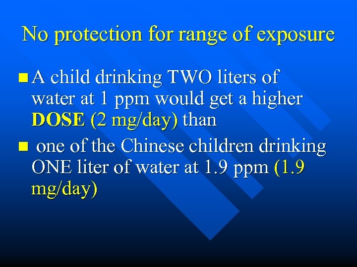 No protection for range of exposure n A child drinking TWO liters of water