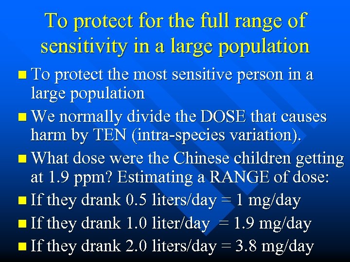 To protect for the full range of sensitivity in a large population n To