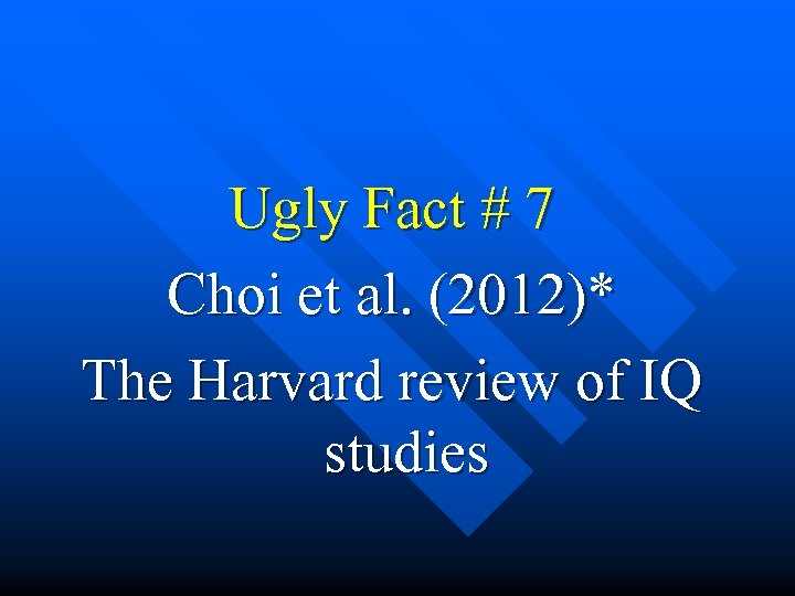  Ugly Fact # 7 Choi et al. (2012)* The Harvard review of IQ